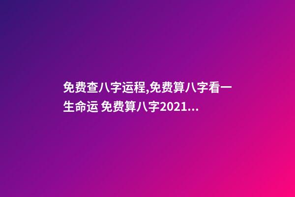 免费查八字运程,免费算八字看一生命运 免费算八字2021年运势,2021八字流年运势分析-第1张-观点-玄机派